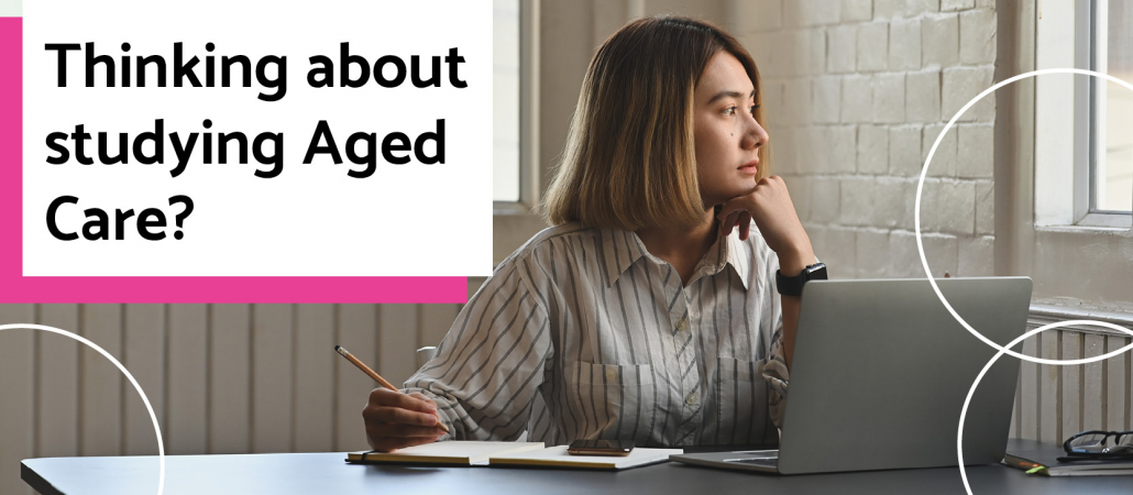 Thinking about studying Aged Care?